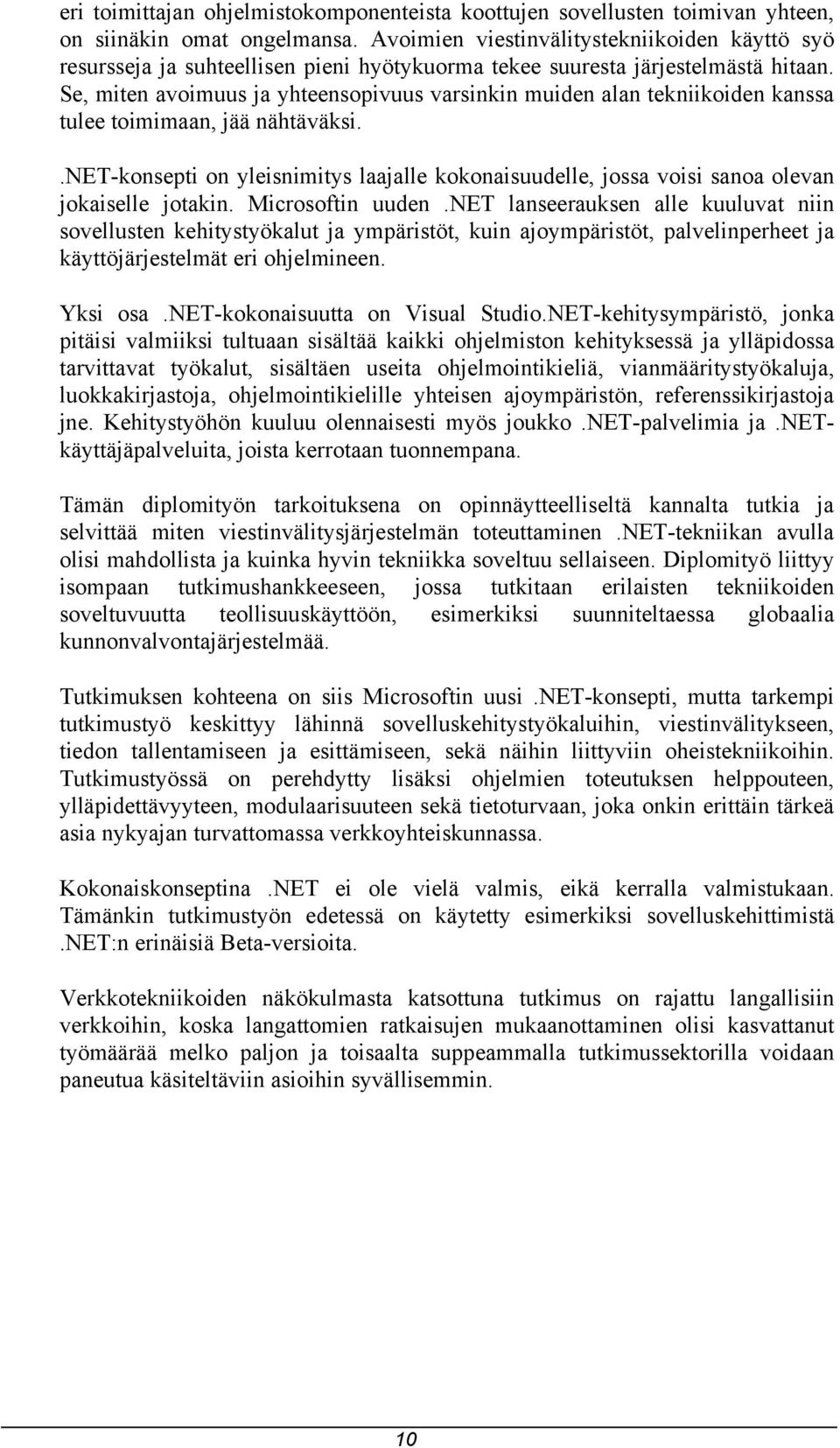 Se, miten avoimuus ja yhteensopivuus varsinkin muiden alan tekniikoiden kanssa tulee toimimaan, jää nähtäväksi.