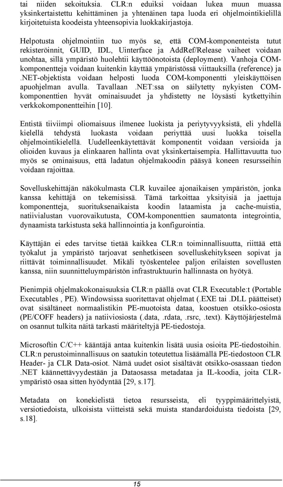 (deployment). Vanhoja COMkomponentteja voidaan kuitenkin käyttää ympäristössä viittauksilla (reference) ja.net-objektista voidaan helposti luoda COM-komponentti yleiskäyttöisen apuohjelman avulla.