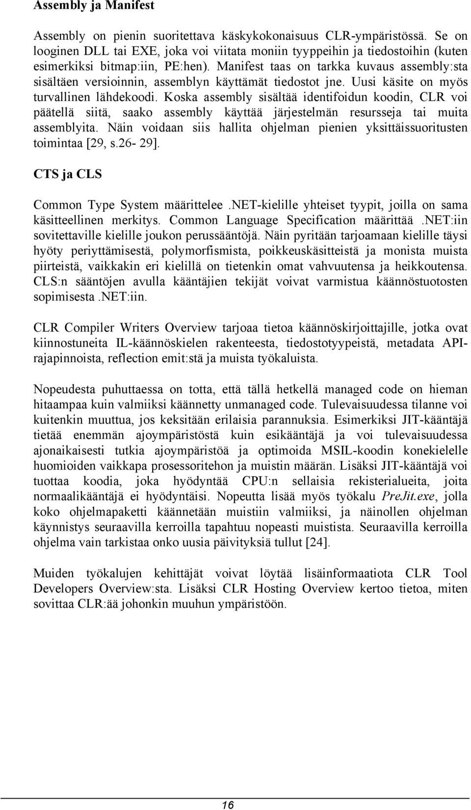 Manifest taas on tarkka kuvaus assembly:sta sisältäen versioinnin, assemblyn käyttämät tiedostot jne. Uusi käsite on myös turvallinen lähdekoodi.