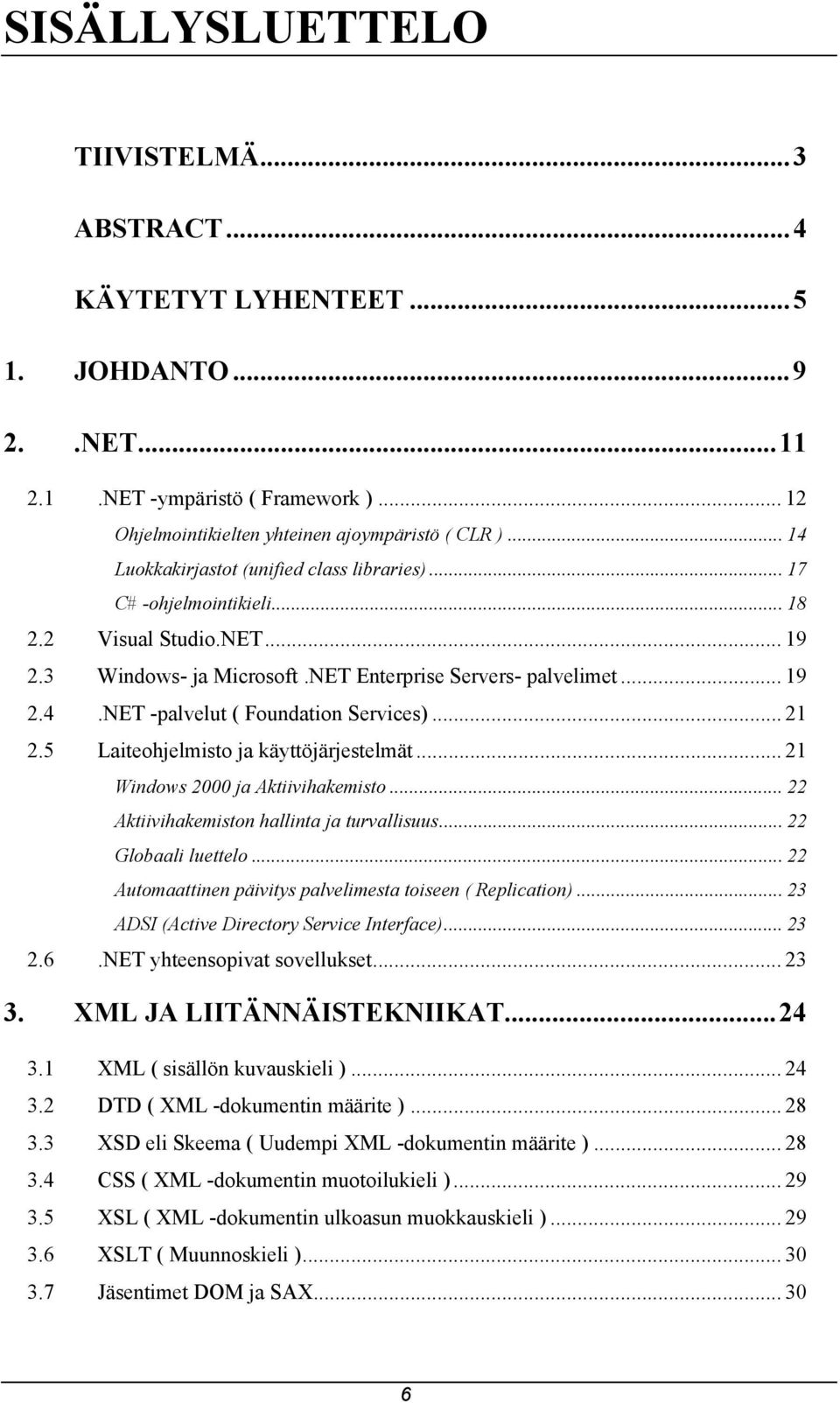 .. 21 2.5 Laiteohjelmisto ja käyttöjärjestelmät... 21 Windows 2000 ja Aktiivihakemisto... 22 Aktiivihakemiston hallinta ja turvallisuus... 22 Globaali luettelo.