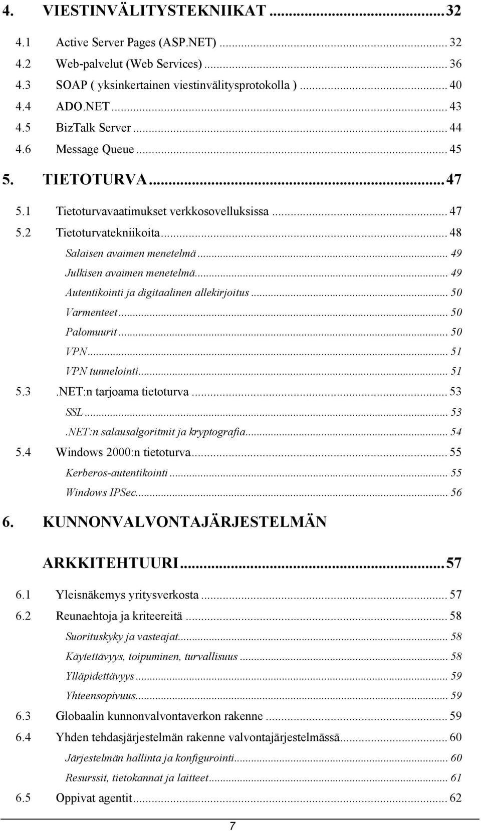 .. 49 Julkisen avaimen menetelmä... 49 Autentikointi ja digitaalinen allekirjoitus... 50 Varmenteet...50 Palomuurit...50 VPN... 51 VPN tunnelointi... 51 5.3.NET:n tarjoama tietoturva... 53 