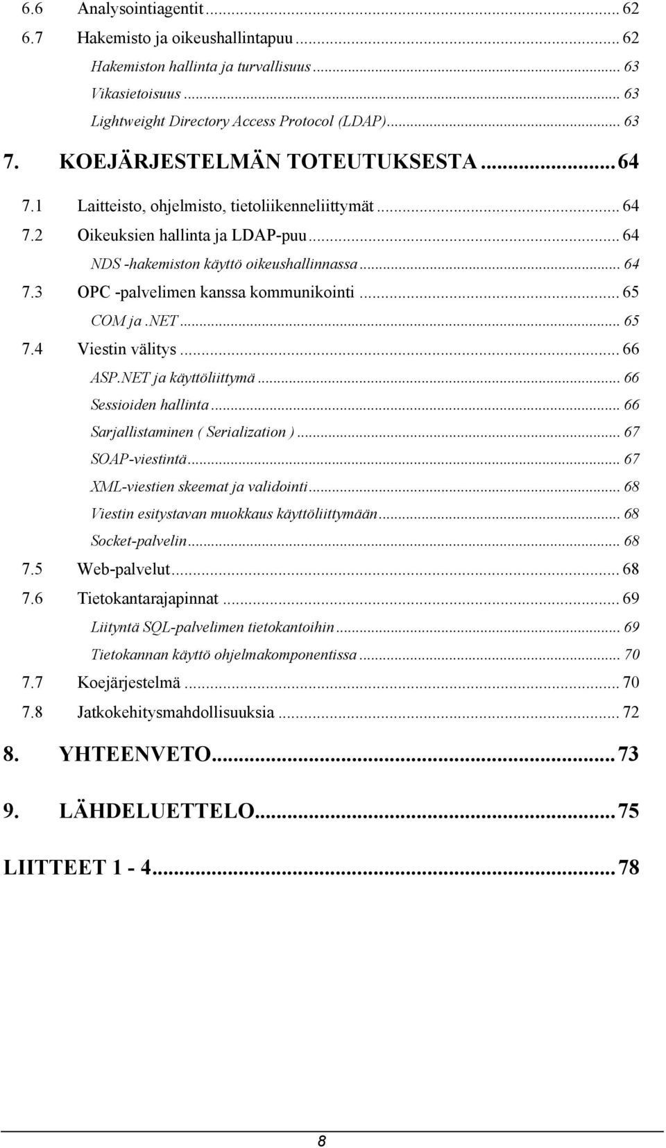 .. 65 COM ja.net... 65 7.4 Viestin välitys... 66 ASP.NET ja käyttöliittymä... 66 Sessioiden hallinta... 66 Sarjallistaminen ( Serialization )... 67 SOAP-viestintä.