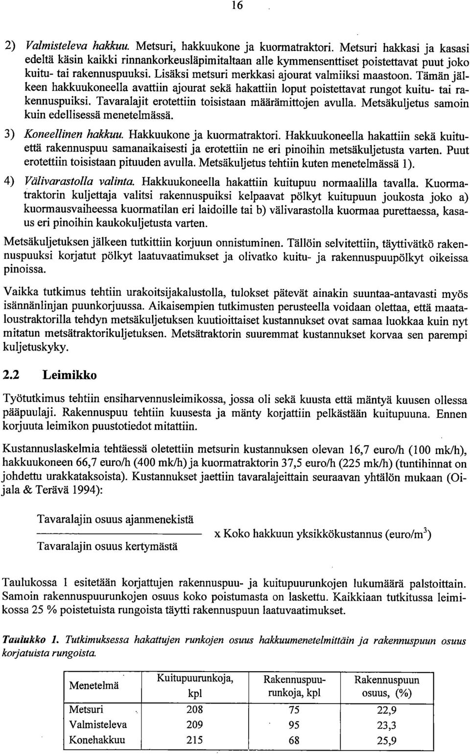 Tämän jälkeen hakkuukoneella avattiin ajourat sekä hakattiin loput poistettavat rungot kuitu- tai rakennuspuiksi. Tavaralajit erotettiin toisistaan määrämittojen avulla.