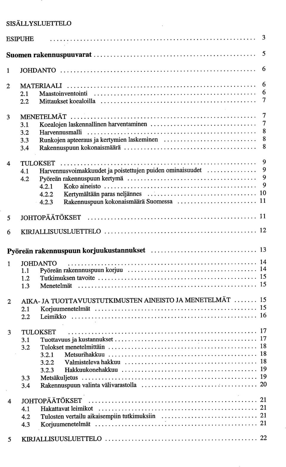 2 Pyöreän rakennuspuun kertymä 9 4.2.1 Koko aineisto 9 4.2.2 Kertymältään paras neljännes 10 Rakennuspuun kokonaismäärä Suomessa 11 5 JOHTOPÄÄTÖKSET 11 6 KIRJALLISUUSLUETTELO 12 Pyöreän rakennuspuun korjuukustannukset 13 1 JOHDANTO 14 1.