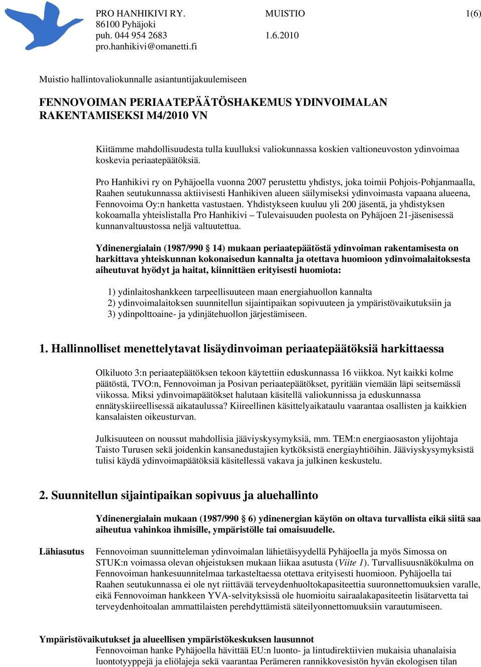 Pro Hanhikivi ry on Pyhäjoella vuonna 2007 perustettu yhdistys, joka toimii Pohjois-Pohjanmaalla, Raahen seutukunnassa aktiivisesti Hanhikiven alueen säilymiseksi ydinvoimasta vapaana alueena,