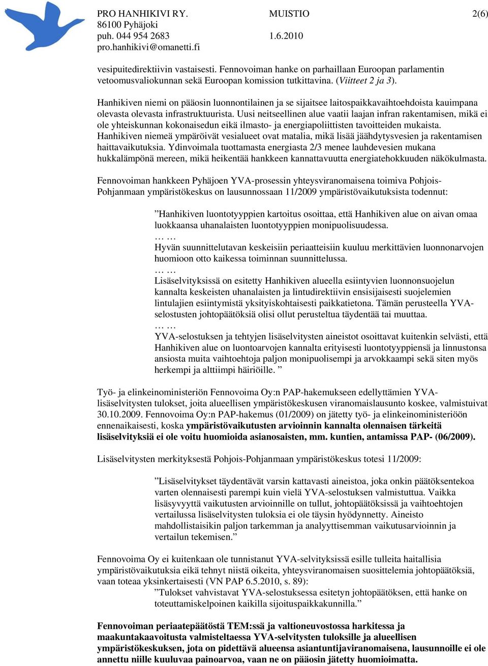 Uusi neitseellinen alue vaatii laajan infran rakentamisen, mikä ei ole yhteiskunnan kokonaisedun eikä ilmasto- ja energiapoliittisten tavoitteiden mukaista.