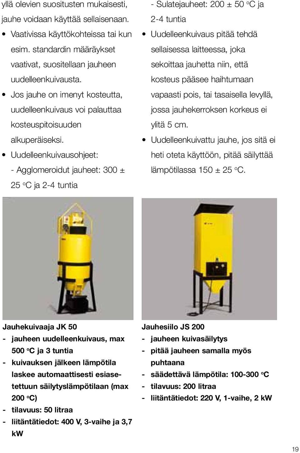 Uudelleenkuivausohjeet: - Agglomeroidut jauheet: 300 ± 25 o C ja 2-4 tuntia - Sulatejauheet: 200 ± 50 o C ja 2-4 tuntia Uudelleenkuivaus pitää tehdä sellaisessa laitteessa, joka sekoittaa jauhetta