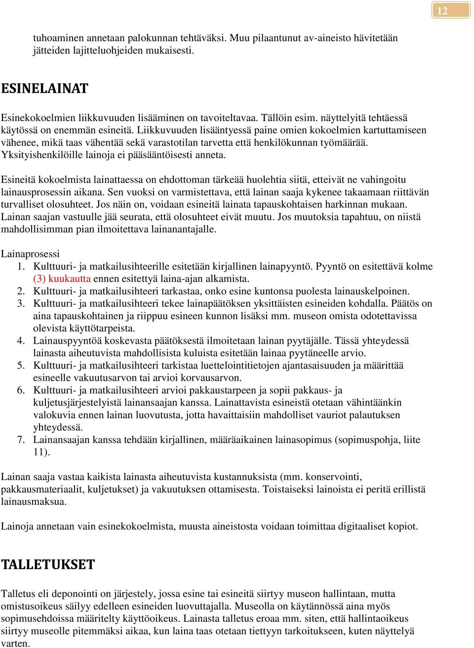 Yksityishenkilöille lainoja ei pääsääntöisesti anneta. Esineitä kokoelmista lainattaessa on ehdottoman tärkeää huolehtia siitä, etteivät ne vahingoitu lainausprosessin aikana.