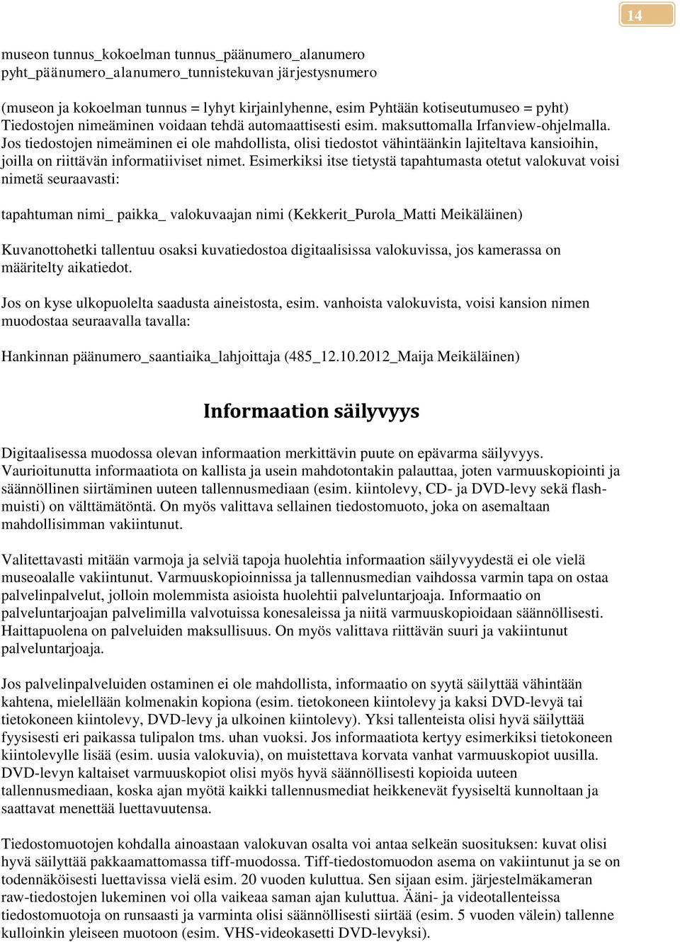 Jos tiedostojen nimeäminen ei ole mahdollista, olisi tiedostot vähintäänkin lajiteltava kansioihin, joilla on riittävän informatiiviset nimet.