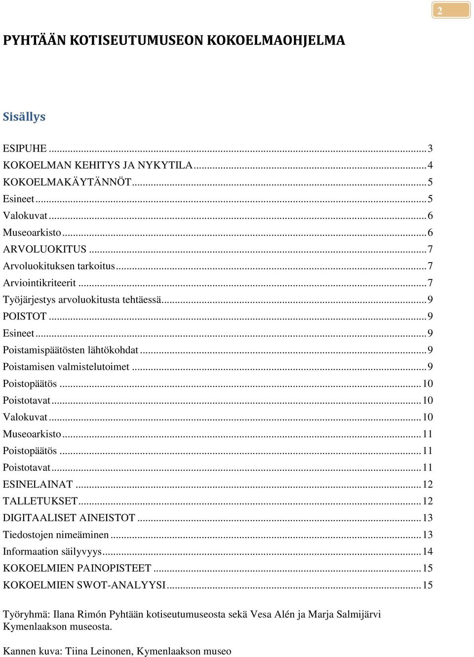 .. 10 Museoarkisto... 11 Poistopäätös... 11 Poistotavat... 11 ESINELAINAT... 12 TALLETUKSET... 12 DIGITAALISET AINEISTOT... 13 Tiedostojen nimeäminen... 13 Informaation säilyvyys.