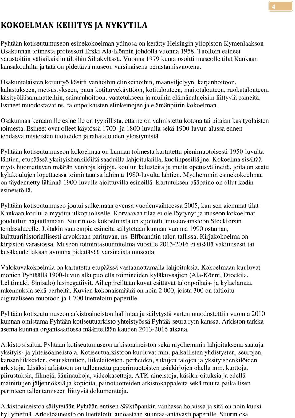 Osakuntalaisten keruutyö käsitti vanhoihin elinkeinoihin, maanviljelyyn, karjanhoitoon, kalastukseen, metsästykseen, puun kotitarvekäyttöön, kotitalouteen, maitotalouteen, ruokatalouteen,