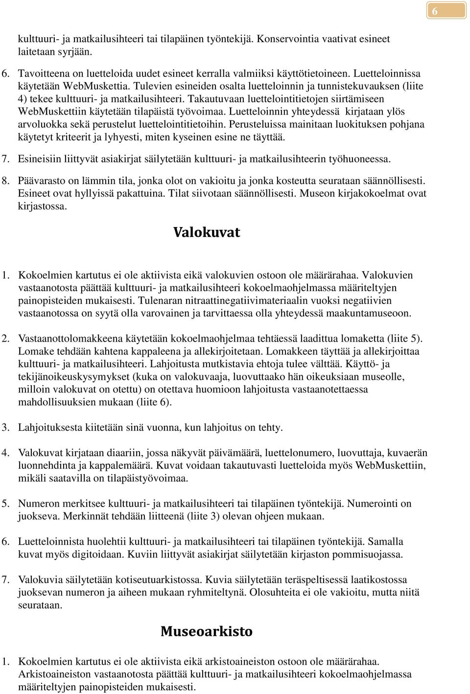 Takautuvaan luettelointitietojen siirtämiseen WebMuskettiin käytetään tilapäistä työvoimaa. Luetteloinnin yhteydessä kirjataan ylös arvoluokka sekä perustelut luettelointitietoihin.