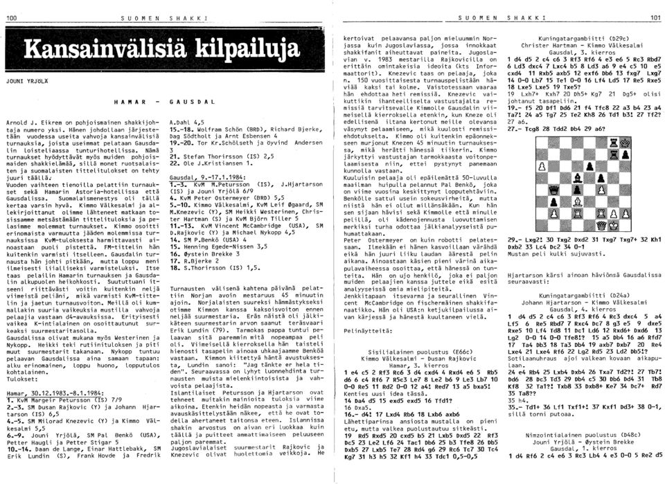 Nämä turnaukset hyödyttävät myös muiden pohjoismaiden shakkielämää, sillä monet ruotsalaisten ja suomalaisten tittelitulokset on tehty juuri täällä~ Vuoden vaihteen tienoilla pelattiin turnaukset