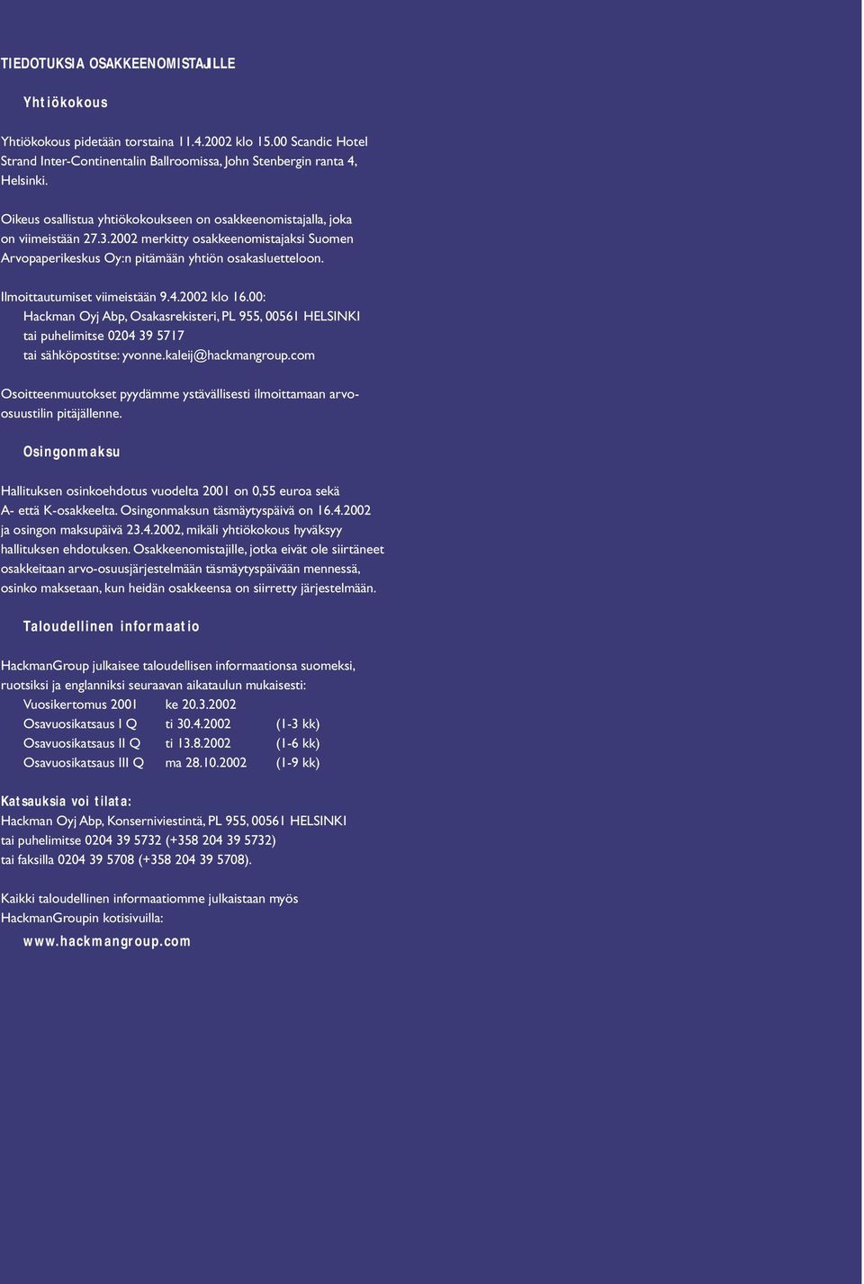 Ilmoittautumiset viimeistään 9.4.2002 klo 16.00: Hackman Oyj Abp, Osakasrekisteri, PL 955, 00561 HELSINKI tai puhelimitse 0204 39 5717 tai sähköpostitse: yvonne.kaleij@hackmangroup.