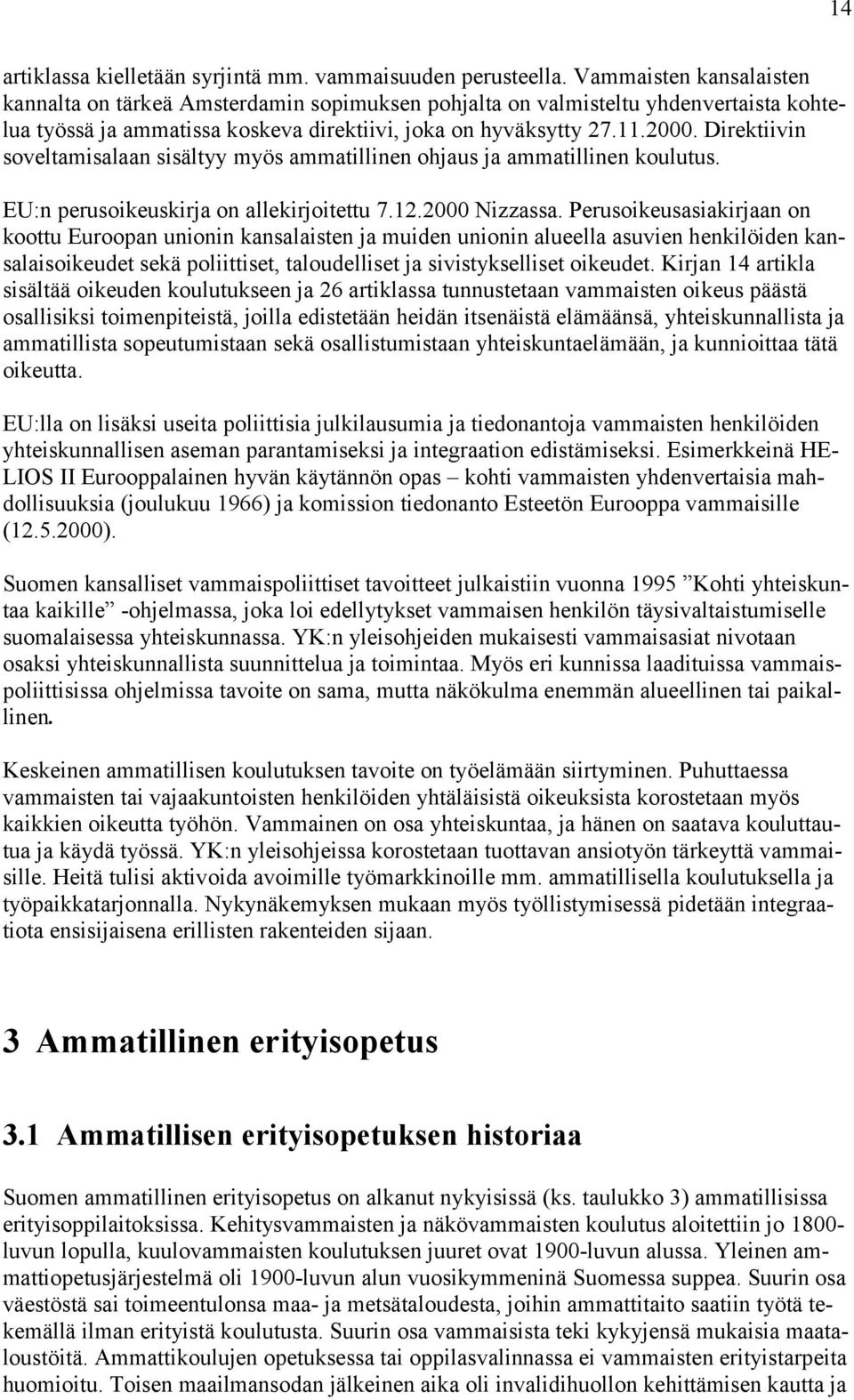 Direktiivin soveltamisalaan sisältyy myös ammatillinen ohjaus ja ammatillinen koulutus. EU:n perusoikeuskirja on allekirjoitettu 7.12.2000 Nizzassa.