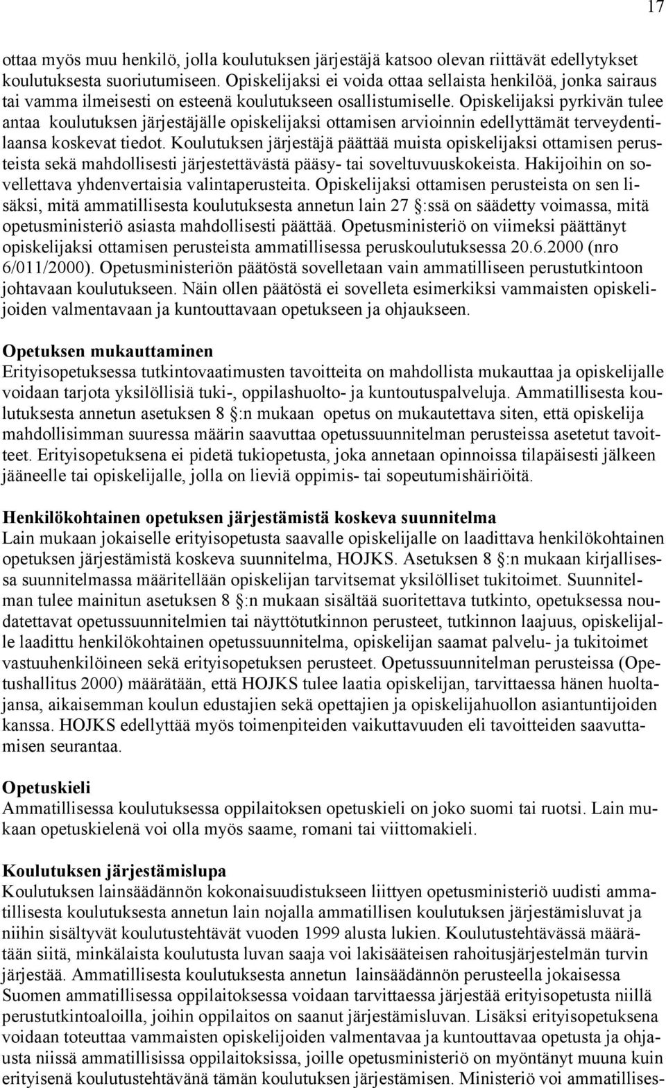 Opiskelijaksi pyrkivän tulee antaa koulutuksen järjestäjälle opiskelijaksi ottamisen arvioinnin edellyttämät terveydentilaansa koskevat tiedot.