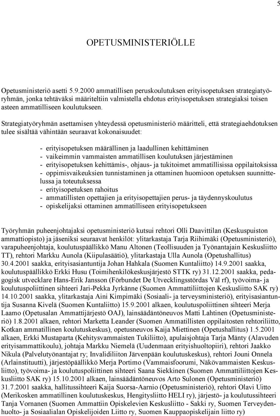 Strategiatyöryhmän asettamisen yhteydessä opetusministeriö määritteli, että strategiaehdotuksen tulee sisältää vähintään seuraavat kokonaisuudet: - erityisopetuksen määrällinen ja laadullinen