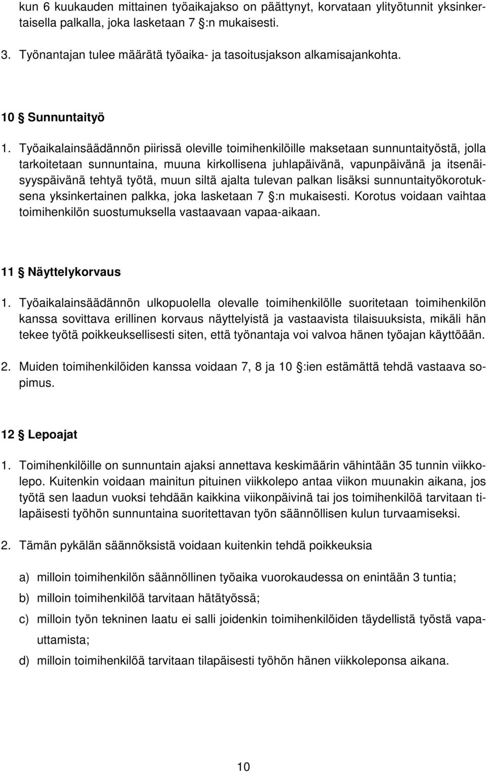 Työaikalainsäädännön piirissä oleville toimihenkilöille maksetaan sunnuntaityöstä, jolla tarkoitetaan sunnuntaina, muuna kirkollisena juhlapäivänä, vapunpäivänä ja itsenäisyyspäivänä tehtyä työtä,