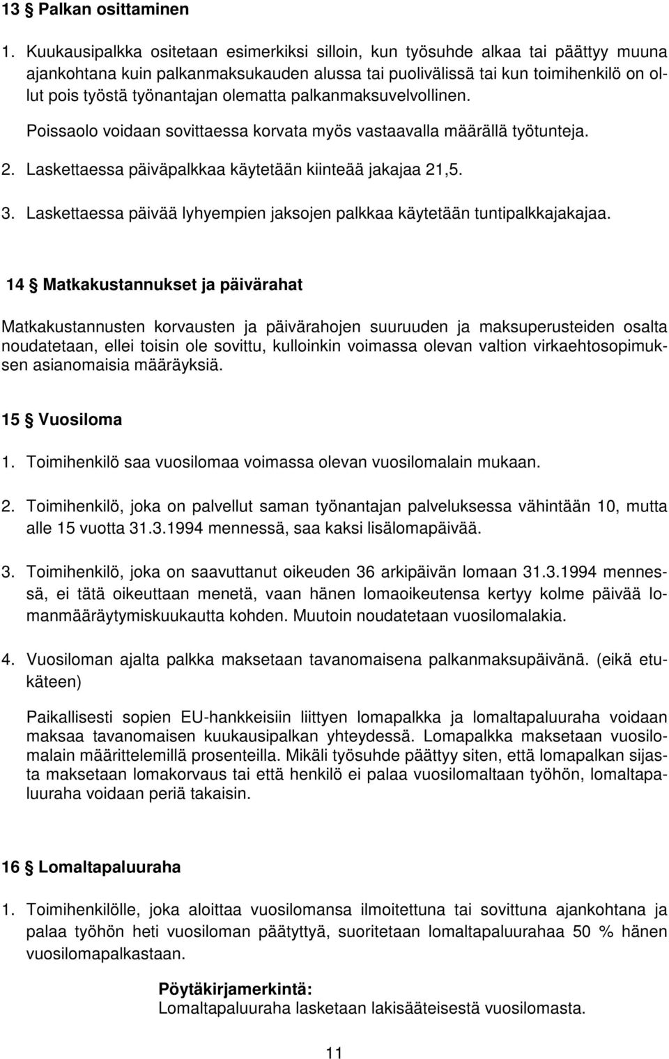 olematta palkanmaksuvelvollinen. Poissaolo voidaan sovittaessa korvata myös vastaavalla määrällä työtunteja. 2. Laskettaessa päiväpalkkaa käytetään kiinteää jakajaa 21,5. 3.