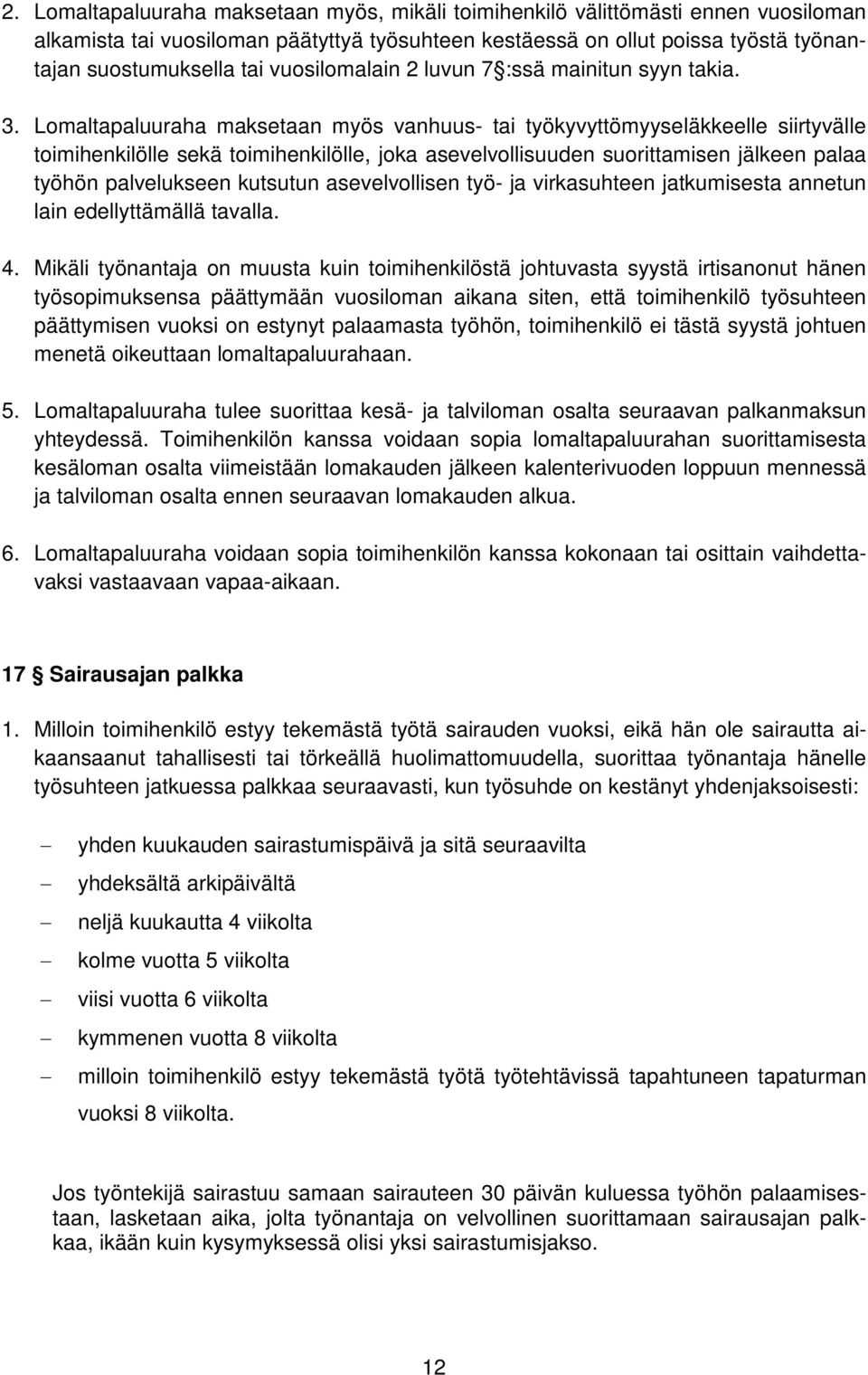 Lomaltapaluuraha maksetaan myös vanhuus- tai työkyvyttömyyseläkkeelle siirtyvälle toimihenkilölle sekä toimihenkilölle, joka asevelvollisuuden suorittamisen jälkeen palaa työhön palvelukseen kutsutun