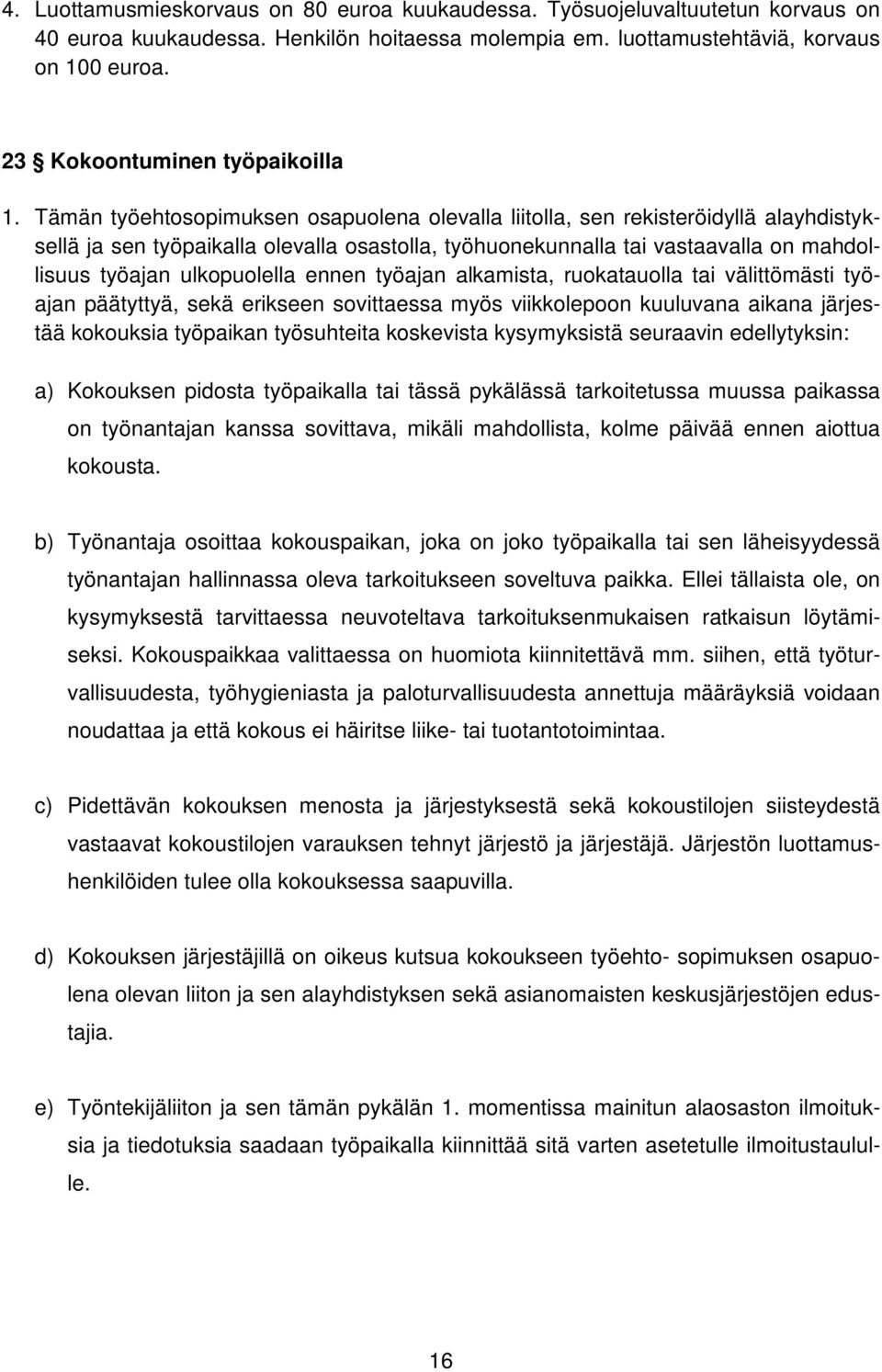 Tämän työehtosopimuksen osapuolena olevalla liitolla, sen rekisteröidyllä alayhdistyksellä ja sen työpaikalla olevalla osastolla, työhuonekunnalla tai vastaavalla on mahdollisuus työajan ulkopuolella