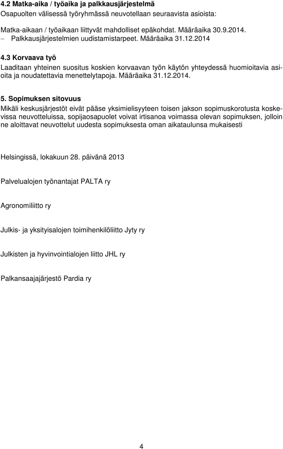 3 Korvaava työ Laaditaan yhteinen suositus koskien korvaavan työn käytön yhteydessä huomioitavia asioita ja noudatettavia menettelytapoja. Määräaika 31.12.2014. 5.