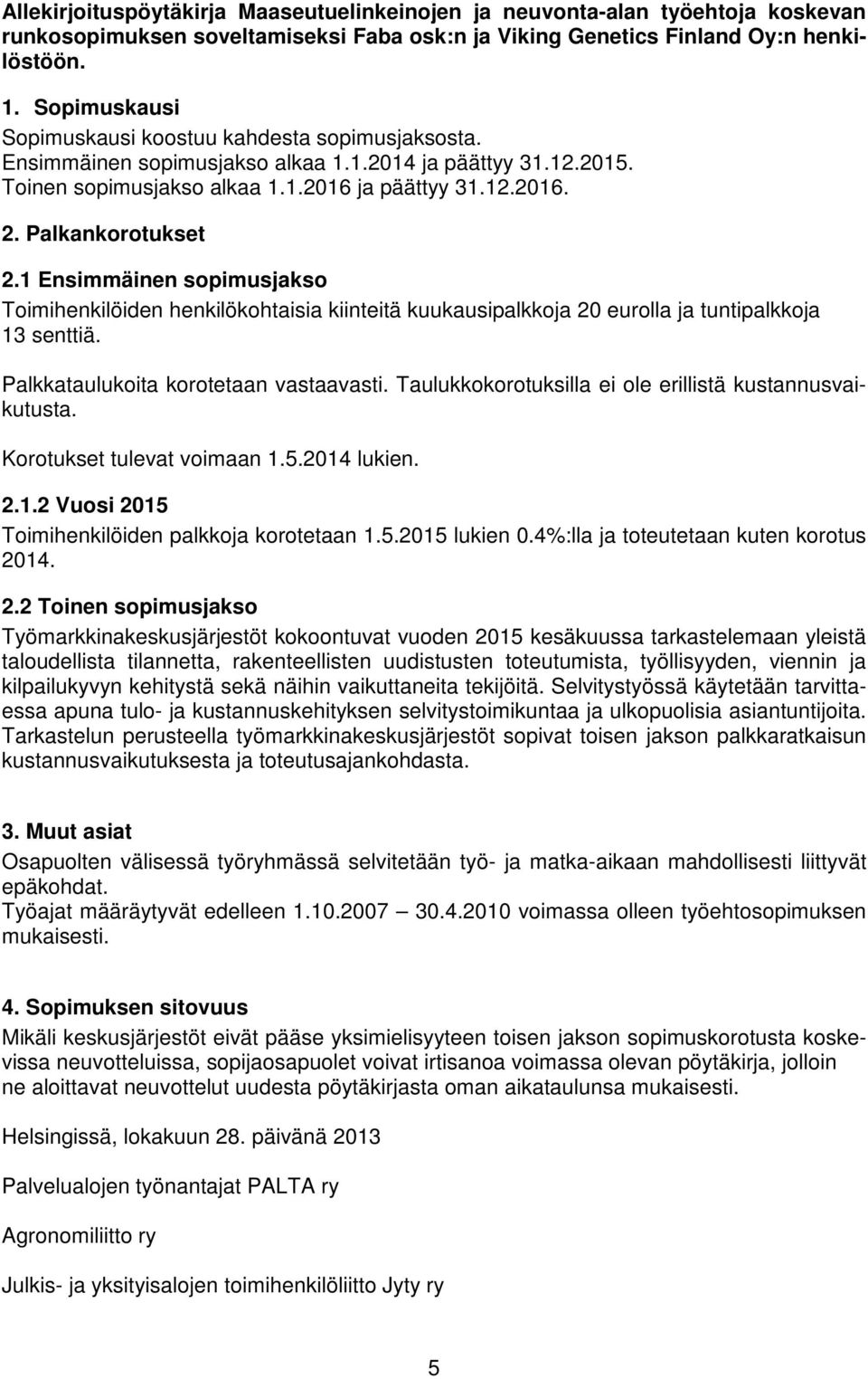 Palkankorotukset 2.1 Ensimmäinen sopimusjakso Toimihenkilöiden henkilökohtaisia kiinteitä kuukausipalkkoja 20 eurolla ja tuntipalkkoja 13 senttiä. Palkkataulukoita korotetaan vastaavasti.