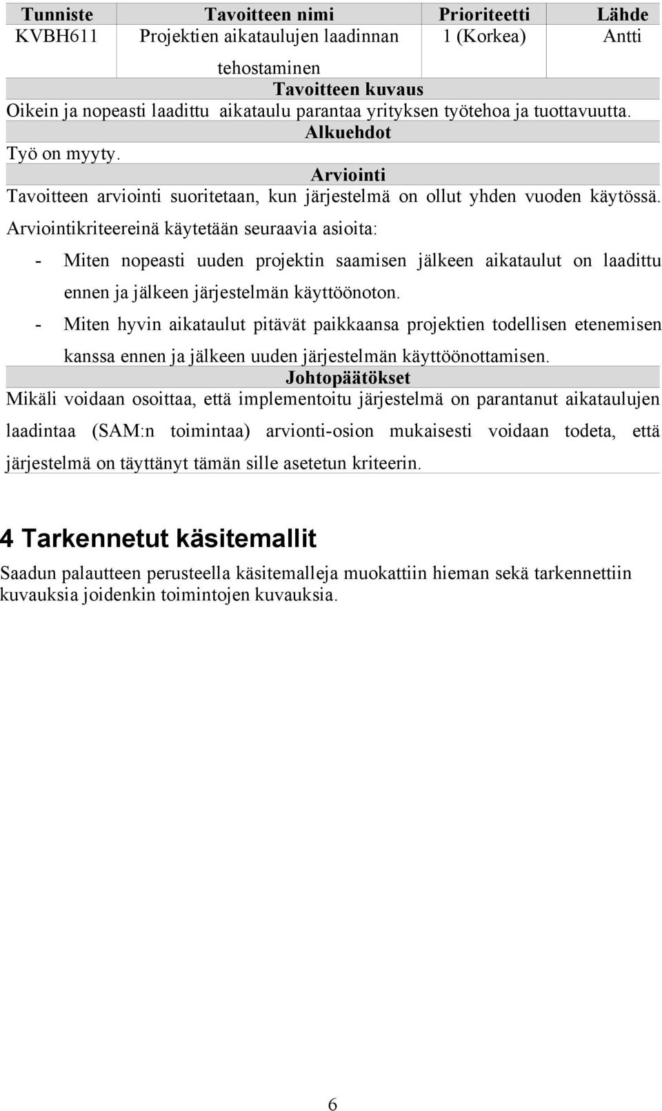 Arviointikriteereinä käytetään seuraavia asioita: - Miten nopeasti uuden projektin saamisen jälkeen aikataulut on laadittu ennen ja jälkeen järjestelmän käyttöönoton.