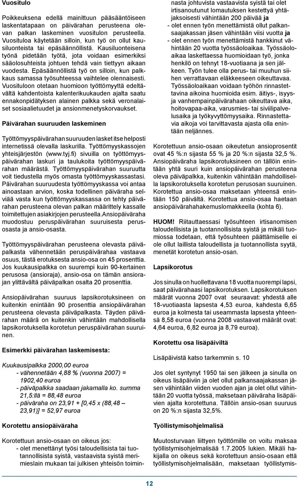 Kausiluonteisena työnä pidetään työtä, jota voidaan esimerkiksi sääolosuhteista johtuen tehdä vain tiettyyn aikaan vuodesta.