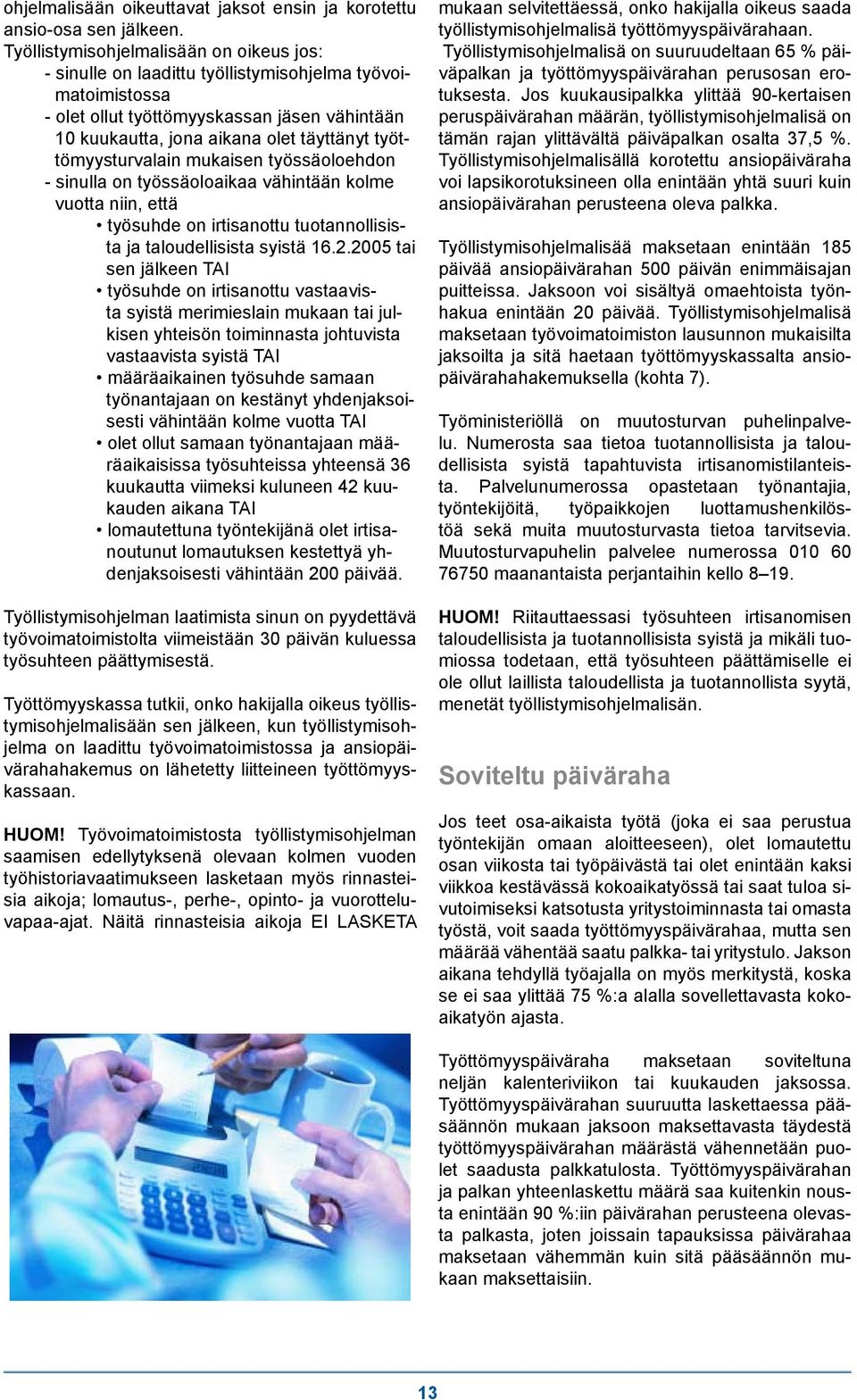 työttömyysturvalain mukaisen työssäoloehdon - sinulla on työssäoloaikaa vähintään kolme vuotta niin, että työsuhde on irtisanottu tuotannollisista ja taloudellisista syistä 16.2.