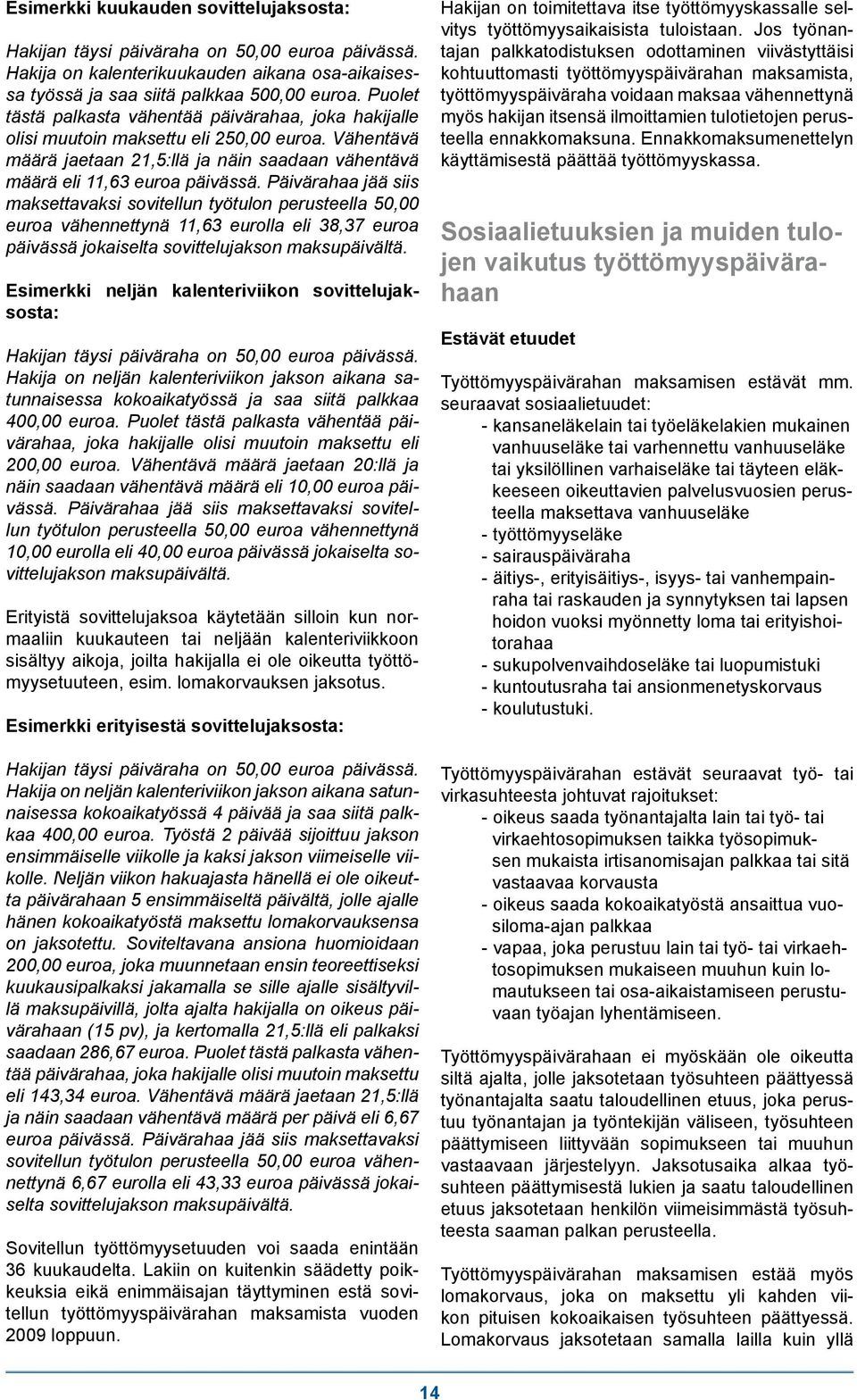 Päivärahaa jää siis maksettavaksi sovitellun työtulon perusteella 50,00 euroa vähennettynä 11,63 eurolla eli 38,37 euroa päivässä jokaiselta sovittelujakson maksupäivältä.