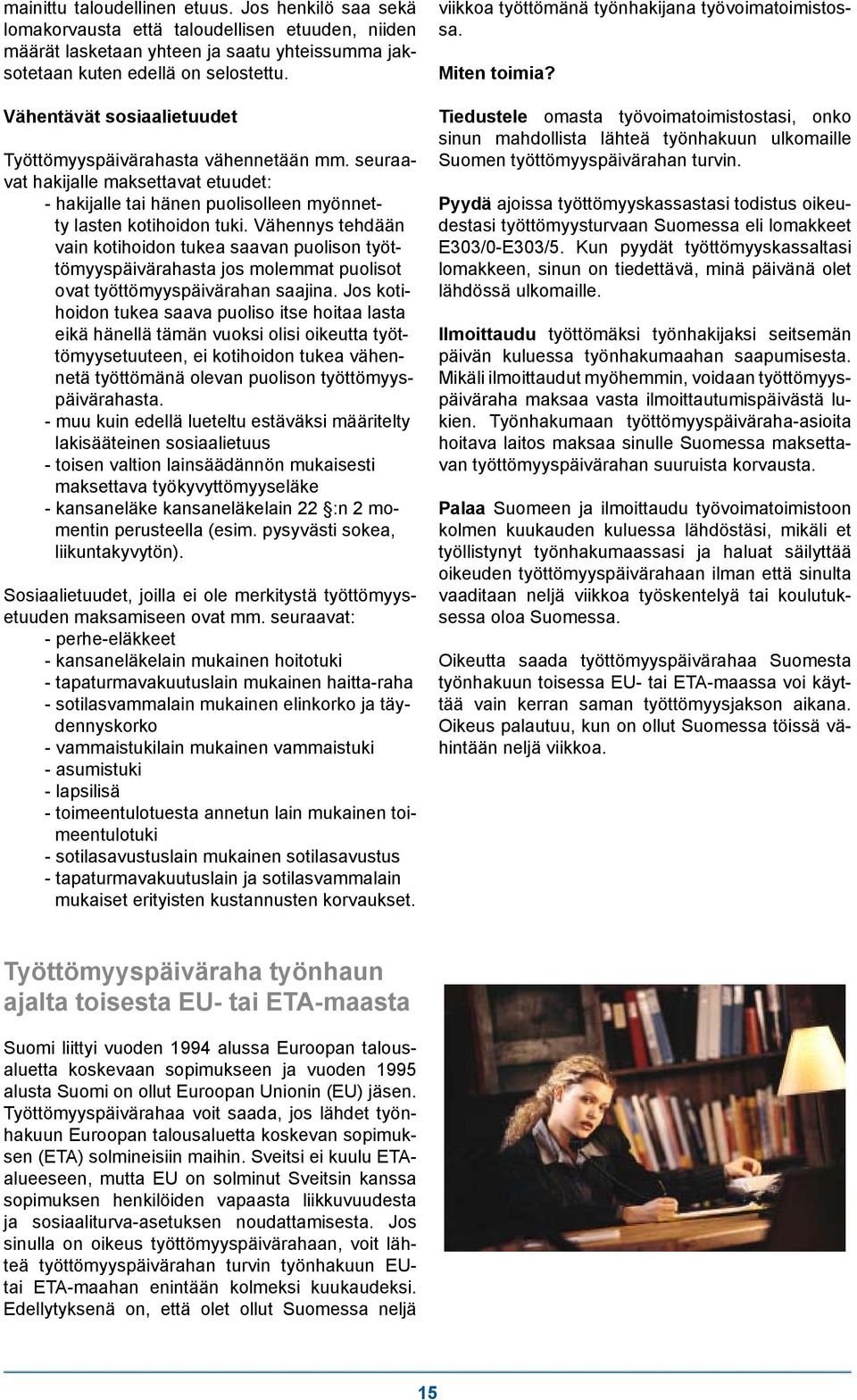 Vähennys tehdään vain kotihoidon tukea saavan puolison työttömyyspäivärahasta jos molemmat puolisot ovat työttömyyspäivärahan saajina.