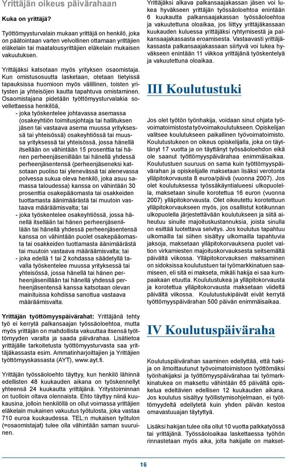 Yrittäjäksi katsotaan myös yrityksen osaomistaja. Kun omistusosuutta lasketaan, otetaan tietyissä tapauksissa huomioon myös välillinen, toisten yritysten ja yhteisöjen kautta tapahtuva omistaminen.