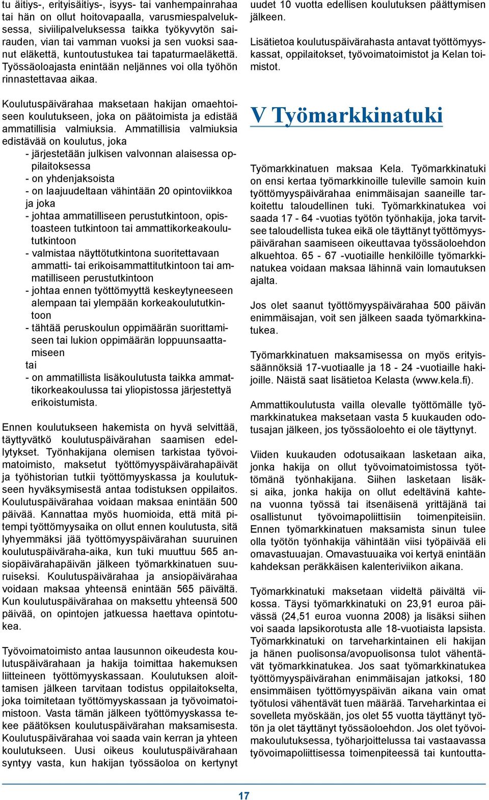 Koulutuspäivärahaa maksetaan hakijan omaehtoiseen koulutukseen, joka on päätoimista ja edistää ammatillisia valmiuksia.