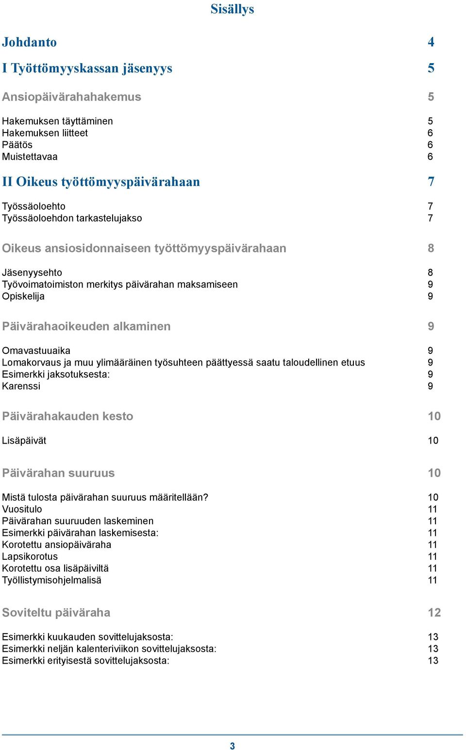 Omavastuuaika 9 Lomakorvaus ja muu ylimääräinen työsuhteen päättyessä saatu taloudellinen etuus 9 Esimerkki jaksotuksesta: 9 Karenssi 9 Päivärahakauden kesto 10 Lisäpäivät 10 Päivärahan suuruus 10