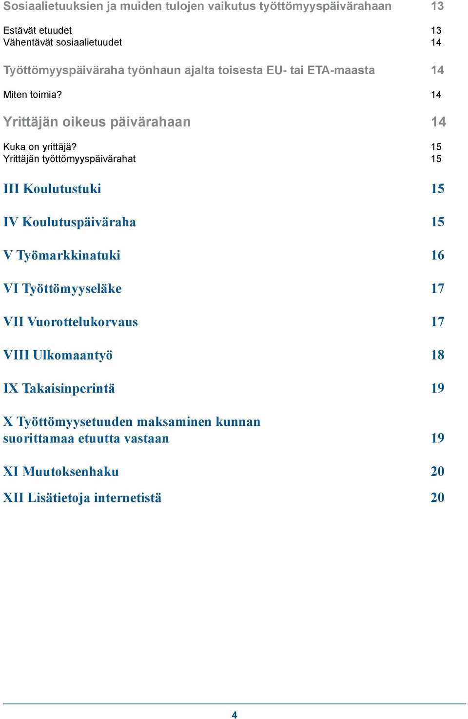 15 Yrittäjän työttömyyspäivärahat 15 III Koulutustuki 15 IV Koulutuspäiväraha 15 V Työmarkkinatuki 16 VI Työttömyyseläke 17 VII