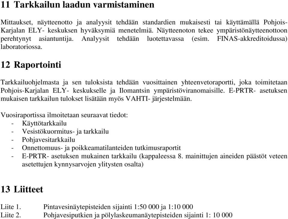 12 Raportointi Tarkkailuohjelmasta ja sen tuloksista tehdään vuosittainen yhteenvetoraportti, joka toimitetaan Pohjois-Karjalan ELY- keskukselle ja Ilomantsin ympäristöviranomaisille.