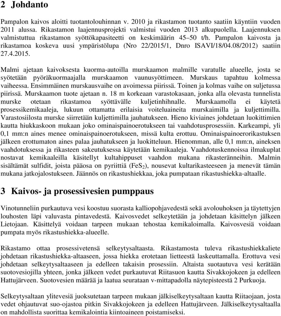 1, Dnro ISAVI/18/04.08/2012) saatiin 27.4.2015. Malmi ajetaan kaivoksesta kuorma-autoilla murskaamon malmille varatulle alueelle, josta se syötetään pyöräkuormaajalla murskaamon vaunusyöttimeen.