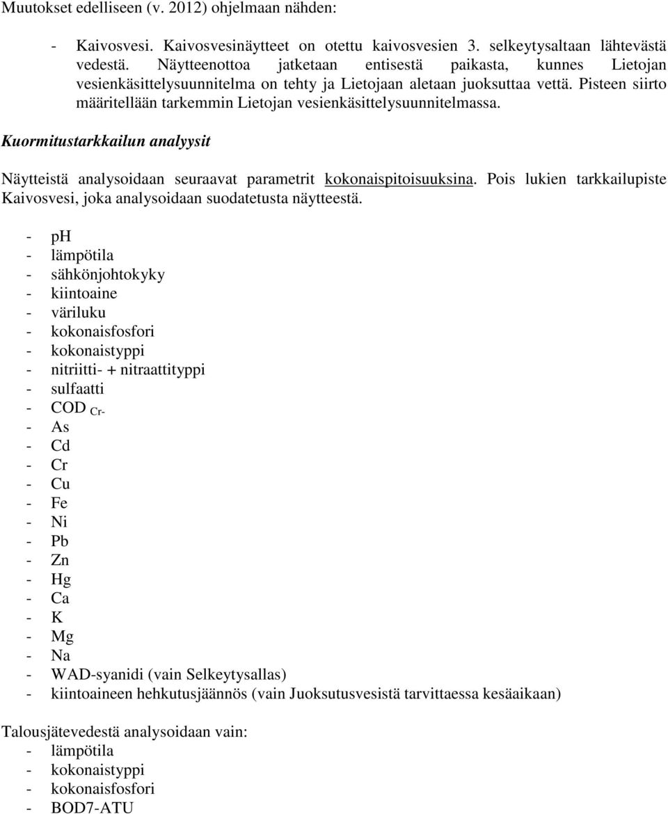 Pisteen siirto määritellään tarkemmin Lietojan vesienkäsittelysuunnitelmassa. Kuormitustarkkailun analyysit Näytteistä analysoidaan seuraavat parametrit kokonaispitoisuuksina.