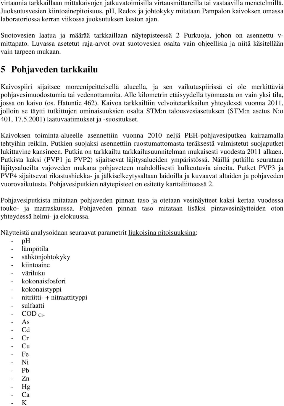 Suotovesien laatua ja määrää tarkkaillaan näytepisteessä 2 Purkuoja, johon on asennettu v- mittapato.