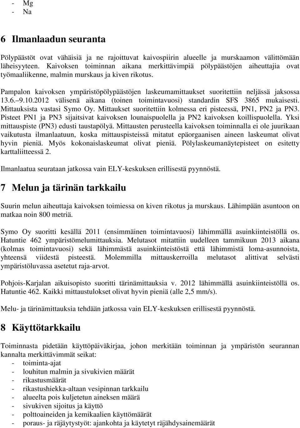 Pampalon kaivoksen ympäristöpölypäästöjen laskeumamittaukset suoritettiin neljässä jaksossa 13.6. 9.10.2012 välisenä aikana (toinen toimintavuosi) standardin SFS 3865 mukaisesti.