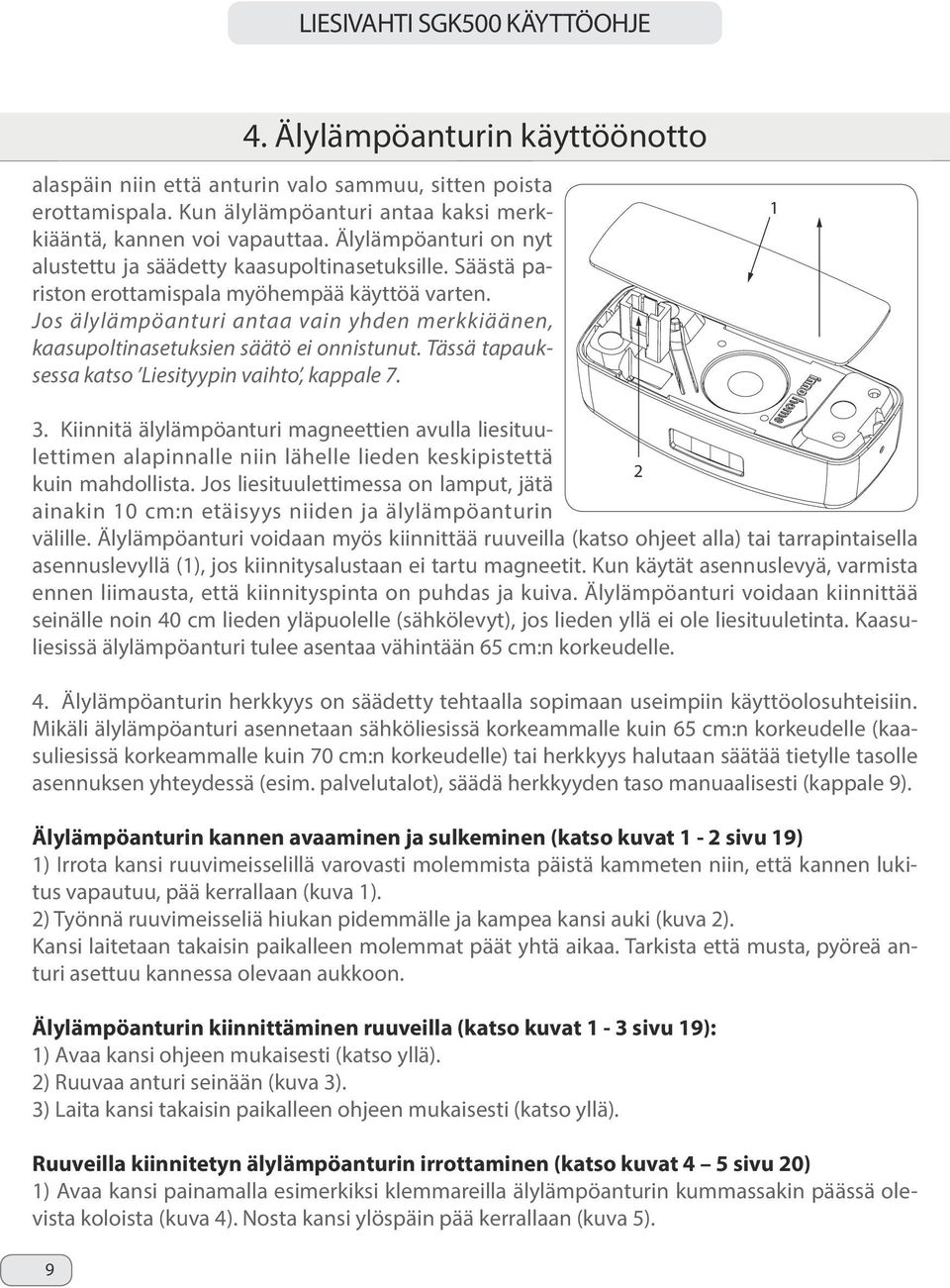 Jos älylämpöanturi antaa vain yhden merkkiäänen, kaasupoltinasetuksien säätö ei onnistunut. Tässä tapauksessa katso Liesityypin vaihto, kappale 7. 1 3.