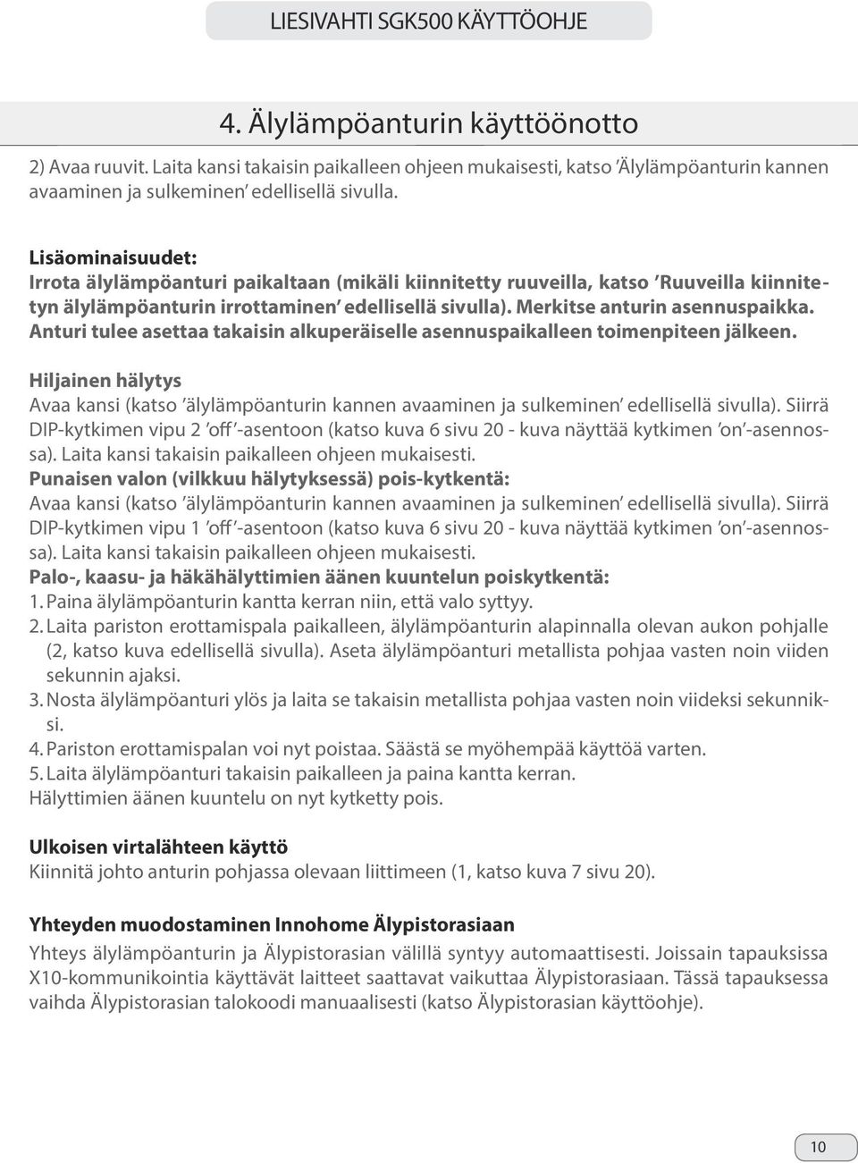 Anturi tulee asettaa takaisin alkuperäiselle asennuspaikalleen toimenpiteen jälkeen. Hiljainen hälytys Avaa kansi (katso älylämpöanturin kannen avaaminen ja sulkeminen edellisellä sivulla).