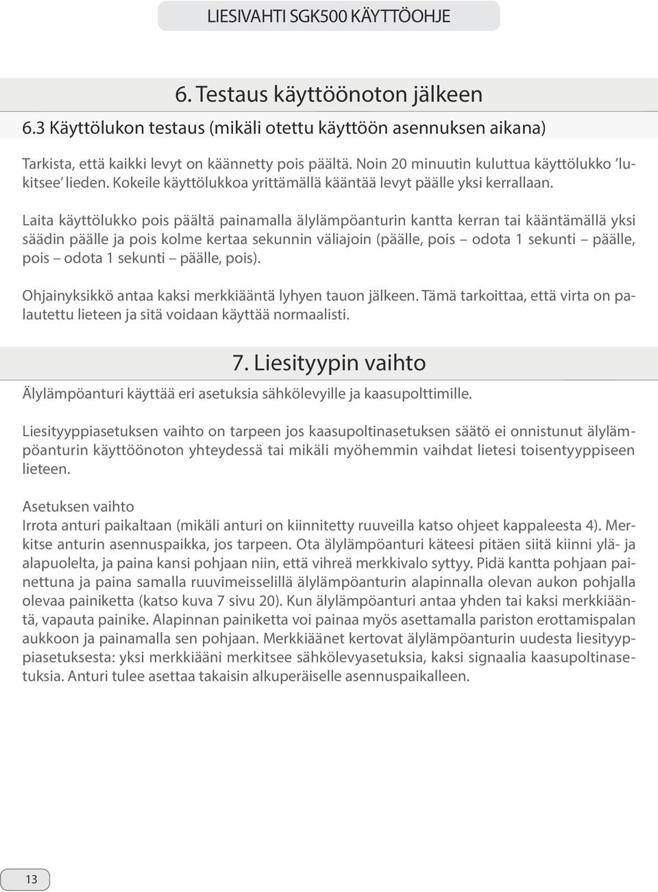 Laita käyttölukko pois päältä painamalla älylämpöanturin kantta kerran tai kääntämällä yksi säädin päälle ja pois kolme kertaa sekunnin väliajoin (päälle, pois odota 1 sekunti päälle, pois odota 1