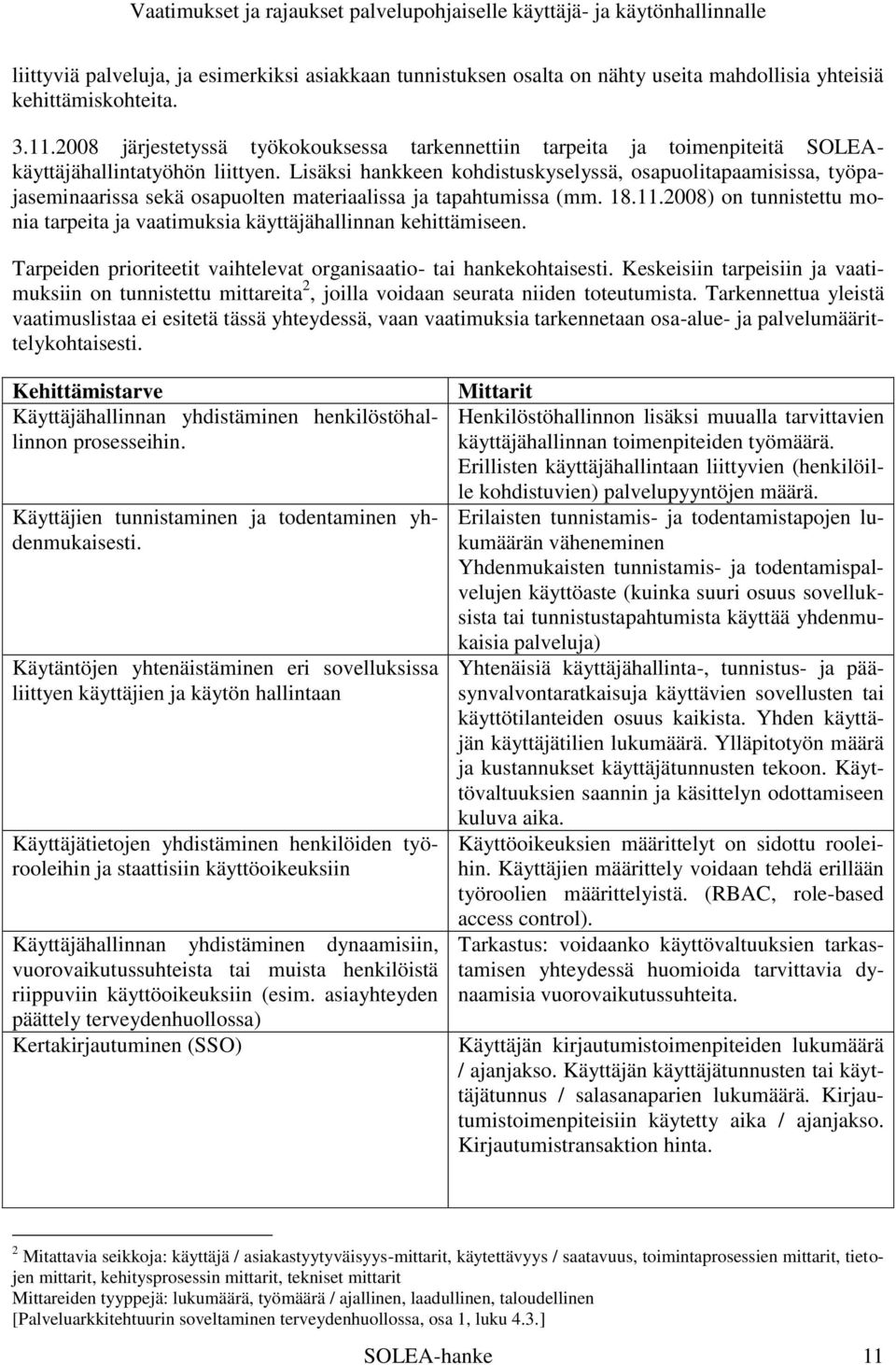 Lisäksi hankkeen kohdistuskyselyssä, osapuolitapaamisissa, työpajaseminaarissa sekä osapuolten materiaalissa ja tapahtumissa (mm. 18.11.
