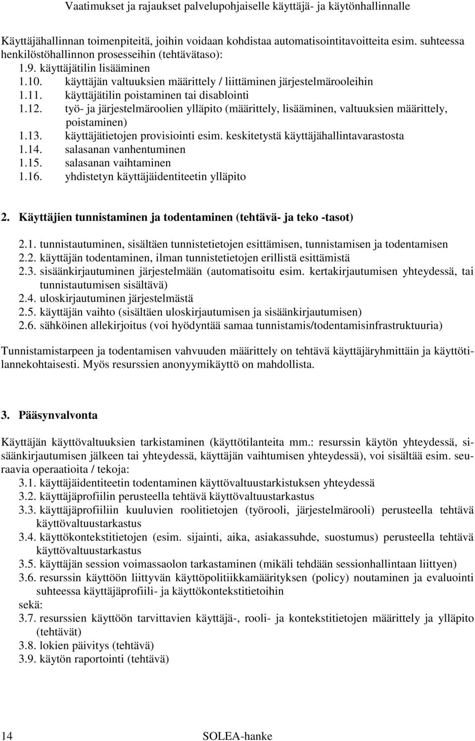 työ- ja järjestelmäroolien ylläpito (määrittely, lisääminen, valtuuksien määrittely, poistaminen) 1.13. käyttäjätietojen provisiointi esim. keskitetystä käyttäjähallintavarastosta 1.14.