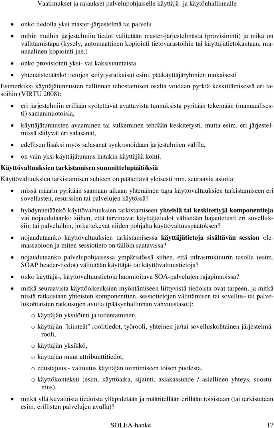 pääkäyttäjäryhmien mukaisesti Esimerkiksi käyttäjätunnusten hallinnan tehostamisen osalta voidaan pyrkiä keskittämisessä eri tasoihin (VIRTU 2008): eri järjestelmiin erillään syötettävät avattavista
