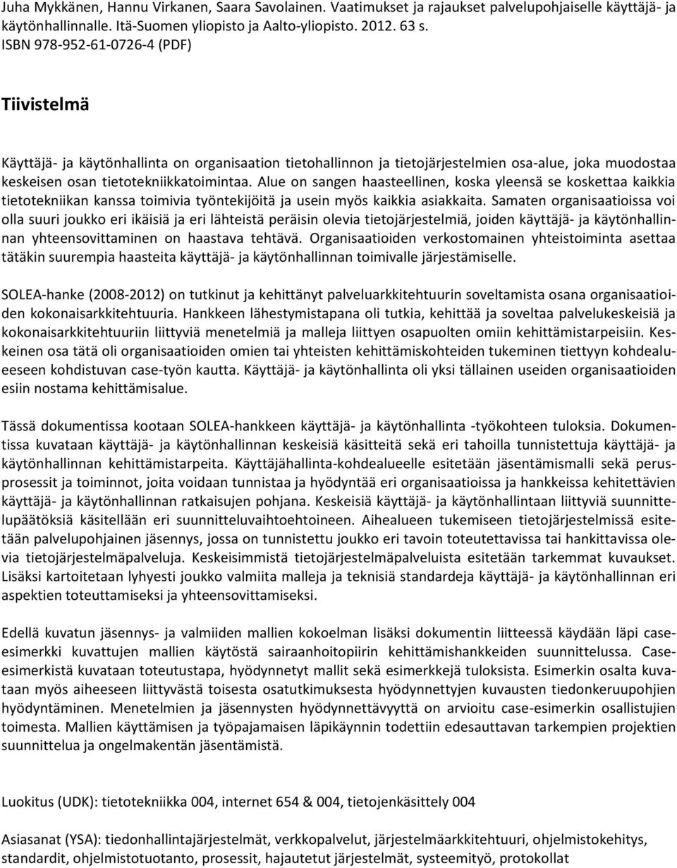 Alue on sangen haasteellinen, koska yleensä se koskettaa kaikkia tietotekniikan kanssa toimivia työntekijöitä ja usein myös kaikkia asiakkaita.