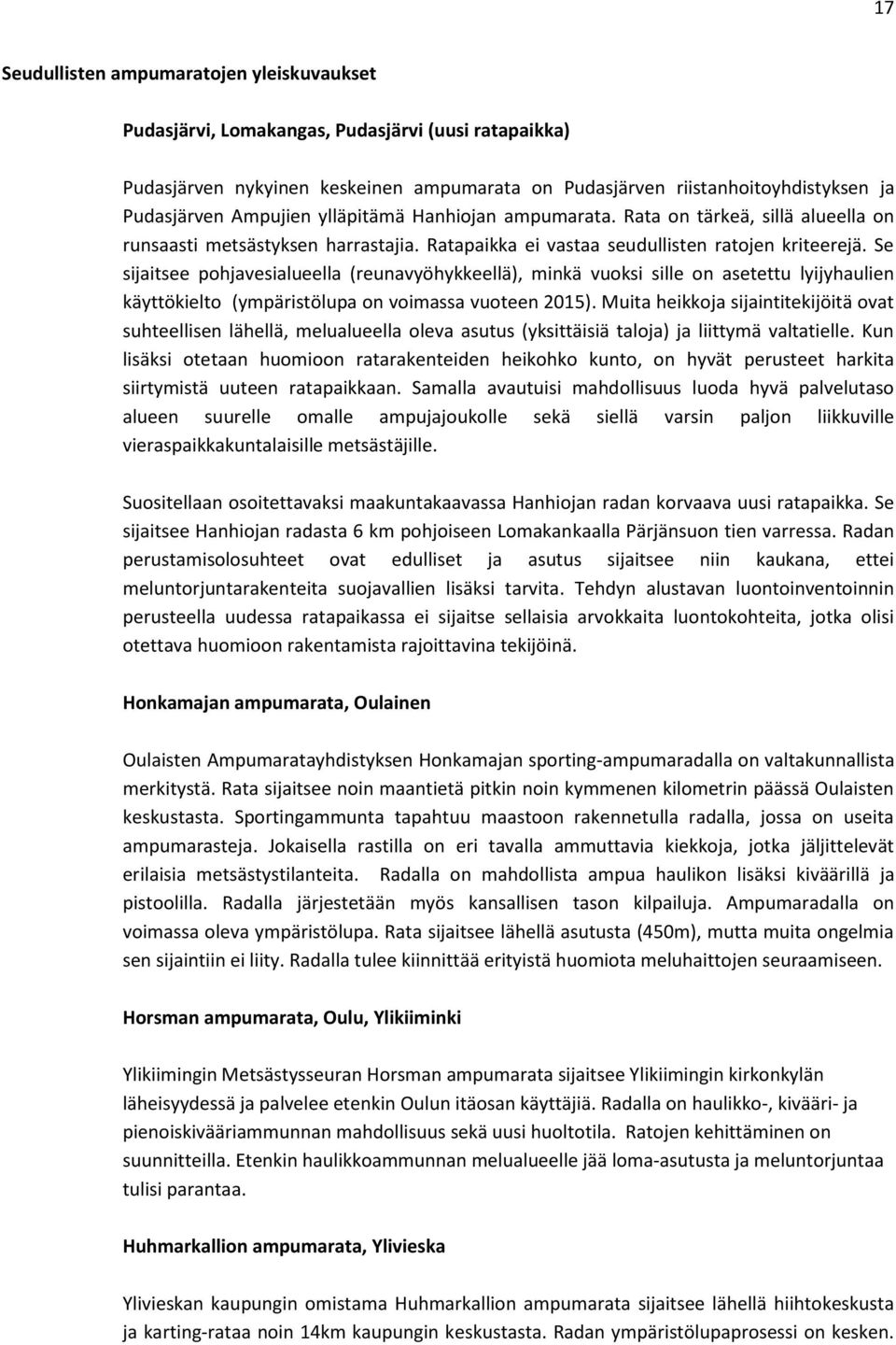 Se sijaitsee pohjavesialueella (reunavyöhykkeellä), minkä vuoksi sille on asetettu lyijyhaulien käyttökielto (ympäristölupa on voimassa vuoteen 2015).