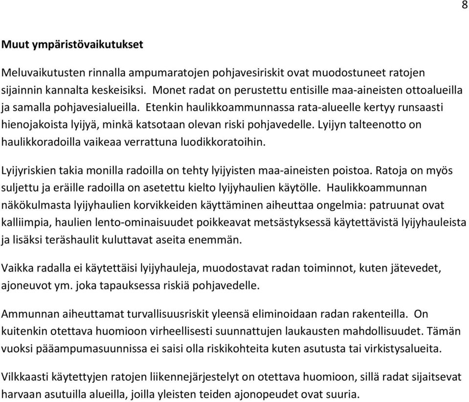 Etenkin haulikkoammunnassa rata-alueelle kertyy runsaasti hienojakoista lyijyä, minkä katsotaan olevan riski pohjavedelle. Lyijyn talteenotto on haulikkoradoilla vaikeaa verrattuna luodikkoratoihin.